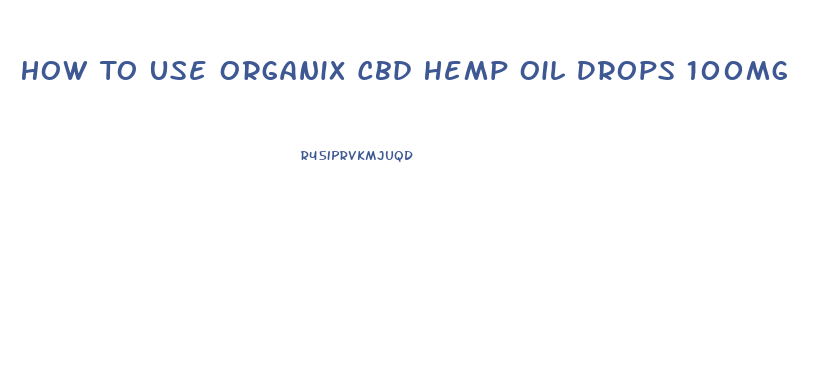 How To Use Organix Cbd Hemp Oil Drops 100mg