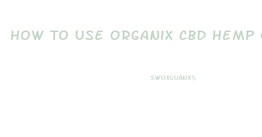 How To Use Organix Cbd Hemp Oil Drops 100mg