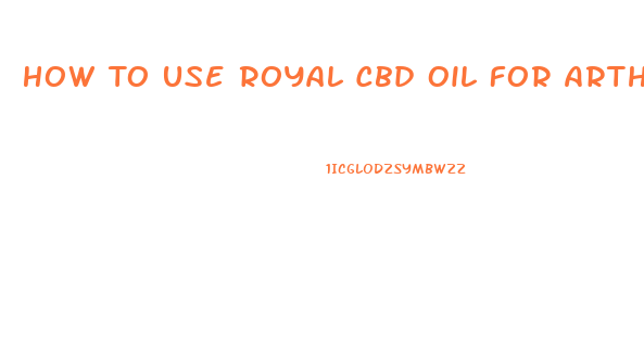 How To Use Royal Cbd Oil For Arthritis