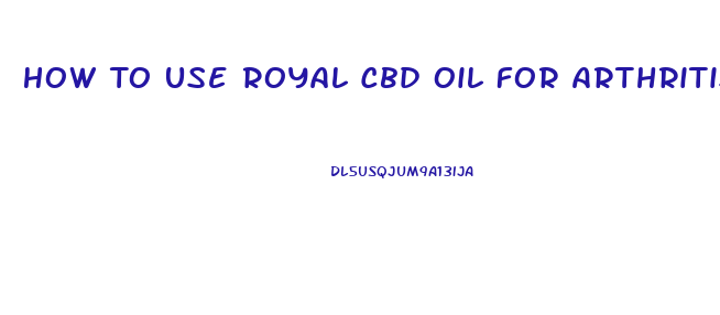 How To Use Royal Cbd Oil For Arthritis