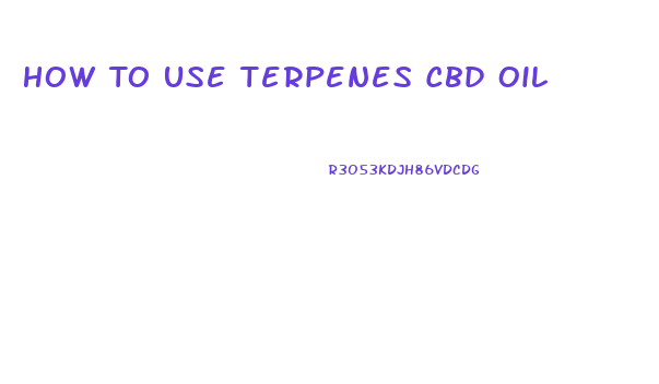 How To Use Terpenes Cbd Oil