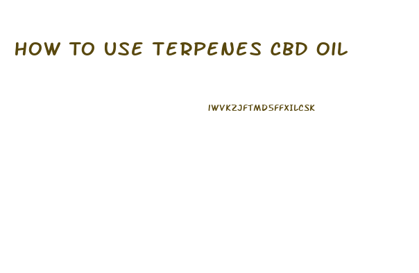 How To Use Terpenes Cbd Oil