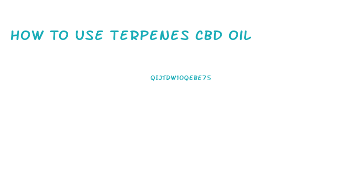 How To Use Terpenes Cbd Oil