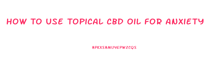 How To Use Topical Cbd Oil For Anxiety