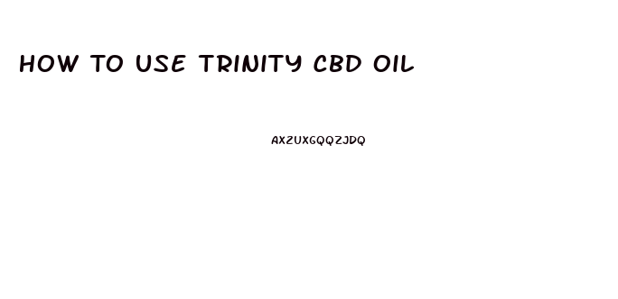 How To Use Trinity Cbd Oil