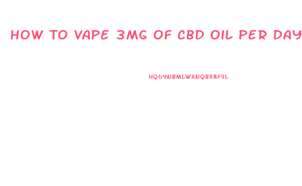 How To Vape 3mg Of Cbd Oil Per Day