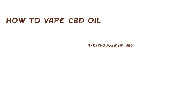 How To Vape Cbd Oil