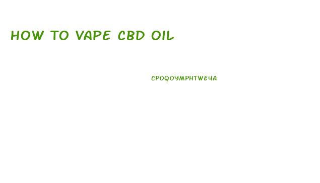 How To Vape Cbd Oil