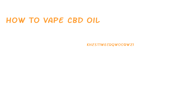 How To Vape Cbd Oil