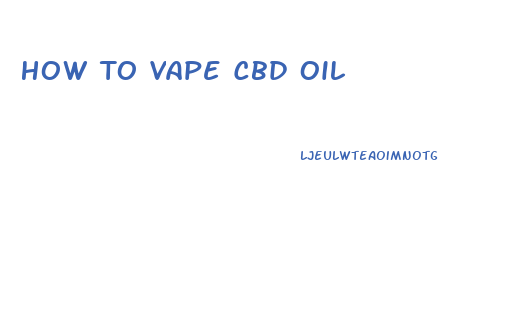 How To Vape Cbd Oil