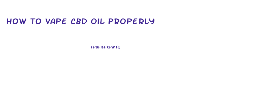 How To Vape Cbd Oil Properly