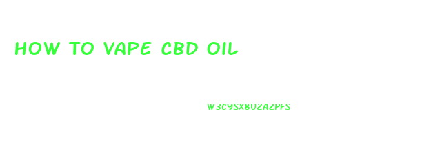 How To Vape Cbd Oil