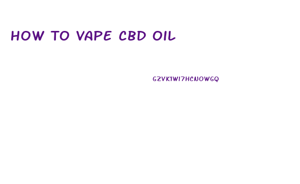 How To Vape Cbd Oil