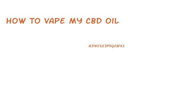 How To Vape My Cbd Oil