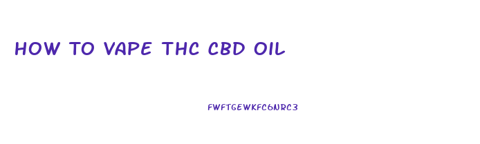 How To Vape Thc Cbd Oil