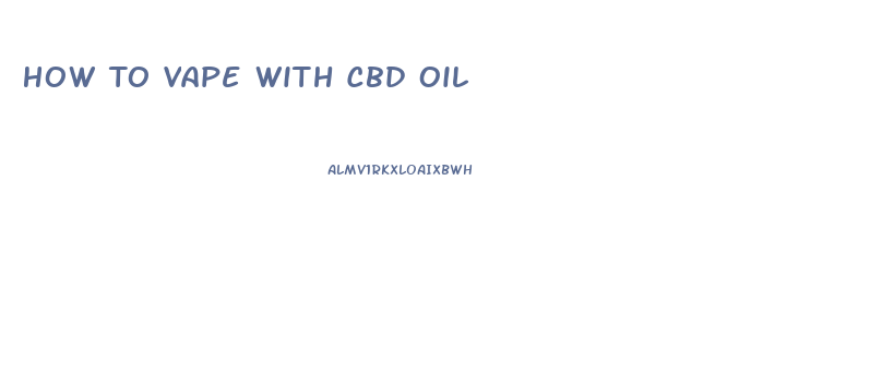 How To Vape With Cbd Oil