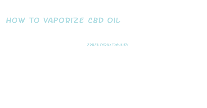 How To Vaporize Cbd Oil