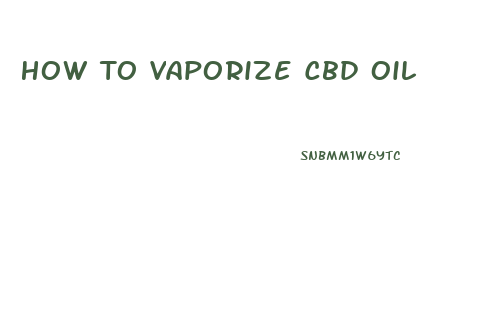 How To Vaporize Cbd Oil