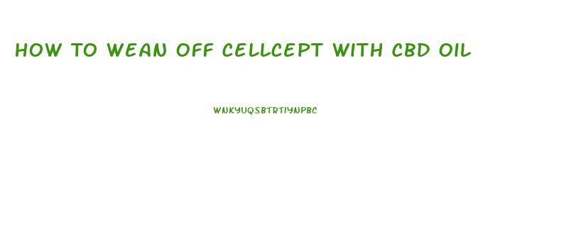 How To Wean Off Cellcept With Cbd Oil