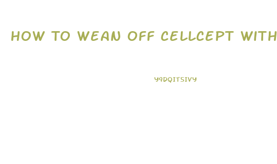 How To Wean Off Cellcept With Cbd Oil