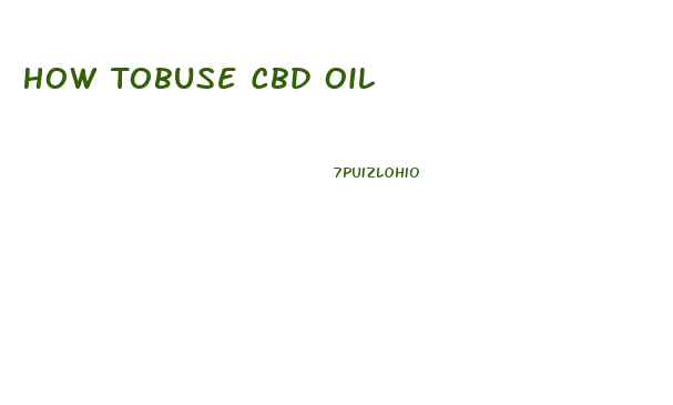How Tobuse Cbd Oil