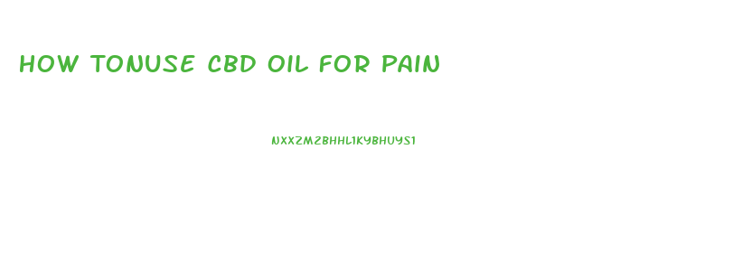 How Tonuse Cbd Oil For Pain