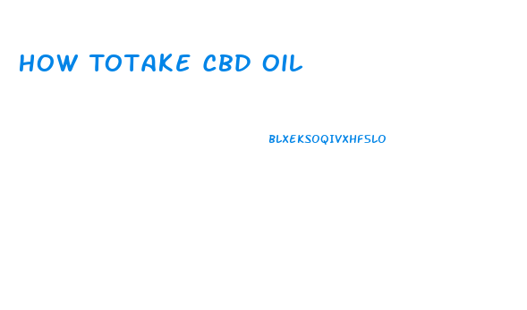 How Totake Cbd Oil