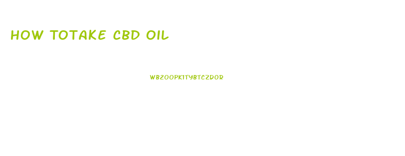 How Totake Cbd Oil