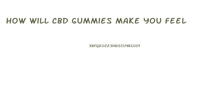 How Will Cbd Gummies Make You Feel