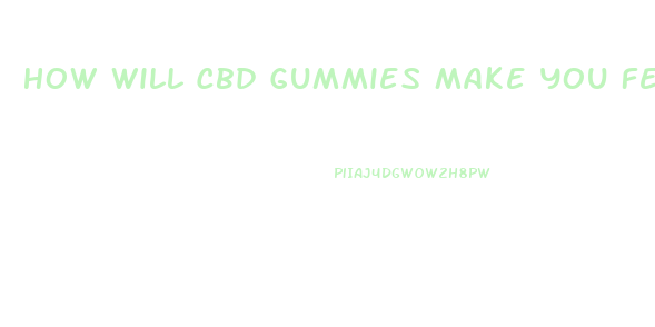 How Will Cbd Gummies Make You Feel
