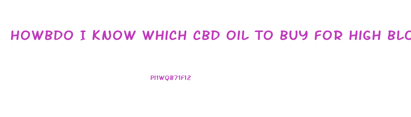 Howbdo I Know Which Cbd Oil To Buy For High Blood Presseure