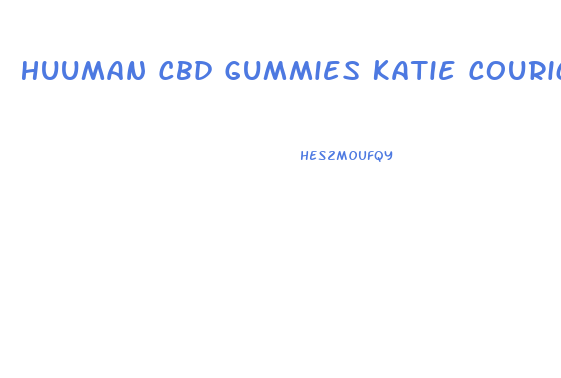 Huuman Cbd Gummies Katie Couric