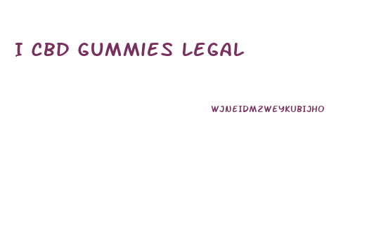 I Cbd Gummies Legal