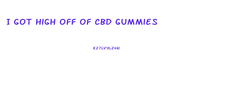 I Got High Off Of Cbd Gummies