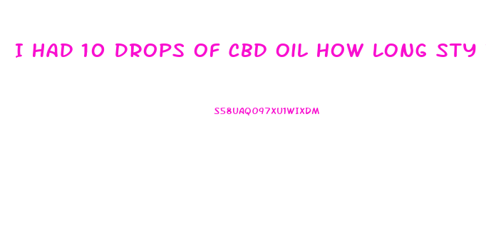 I Had 10 Drops Of Cbd Oil How Long Sty In System