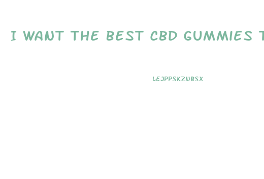 I Want The Best Cbd Gummies That Help Everything