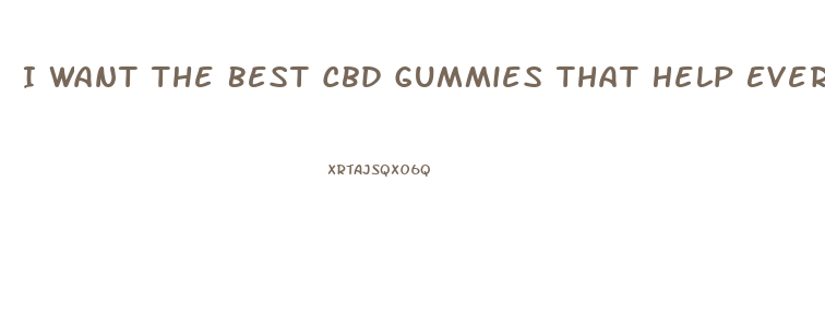 I Want The Best Cbd Gummies That Help Everything