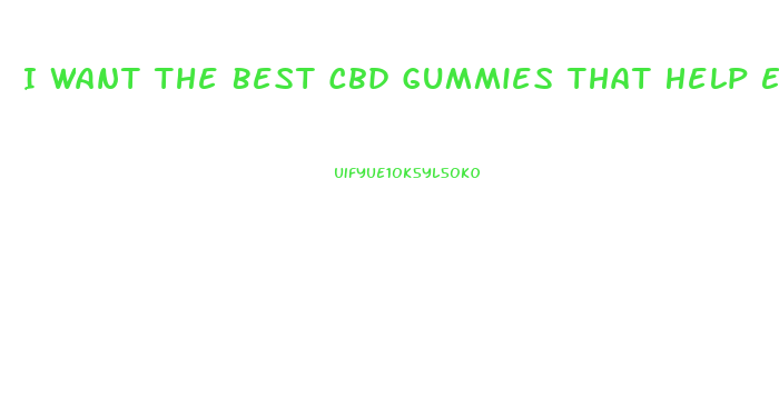 I Want The Best Cbd Gummies That Help Everything