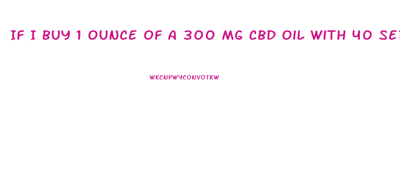 If I Buy 1 Ounce Of A 300 Mg Cbd Oil With 40 Servings How Much Is In Each Dose