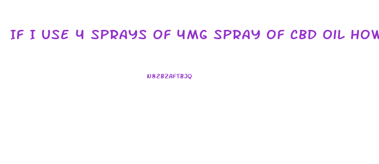 If I Use 4 Sprays Of 4mg Spray Of Cbd Oil How Many Total Mg Am I Getting