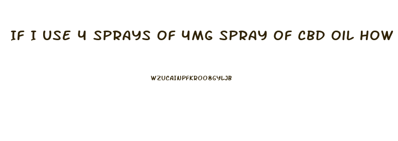 If I Use 4 Sprays Of 4mg Spray Of Cbd Oil How Many Total Mg Am I Getting