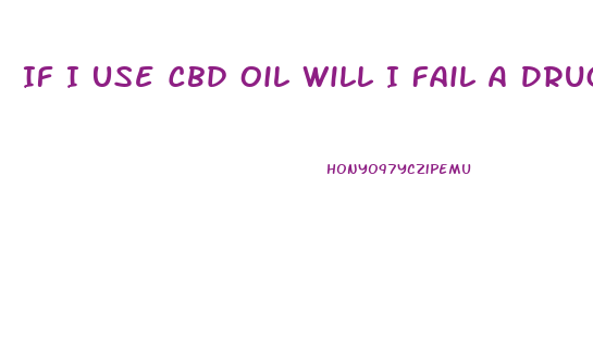 If I Use Cbd Oil Will I Fail A Drug Test