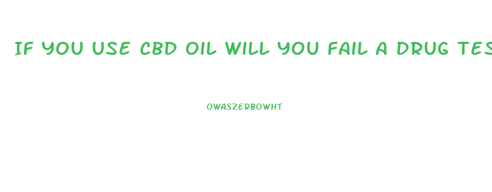 If You Use Cbd Oil Will You Fail A Drug Test