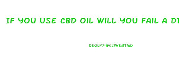 If You Use Cbd Oil Will You Fail A Drug Test