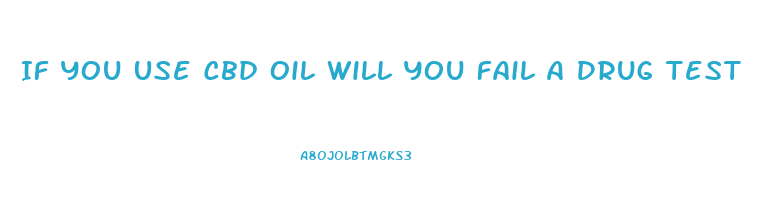 If You Use Cbd Oil Will You Fail A Drug Test