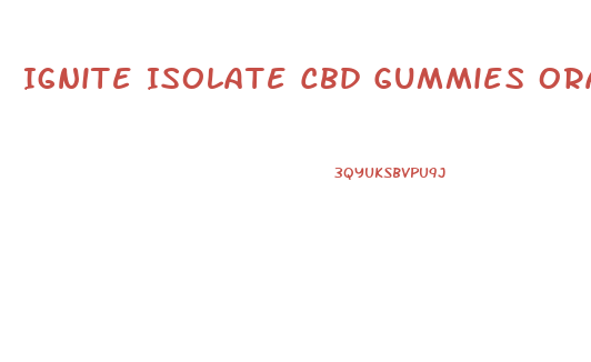 Ignite Isolate Cbd Gummies Orange