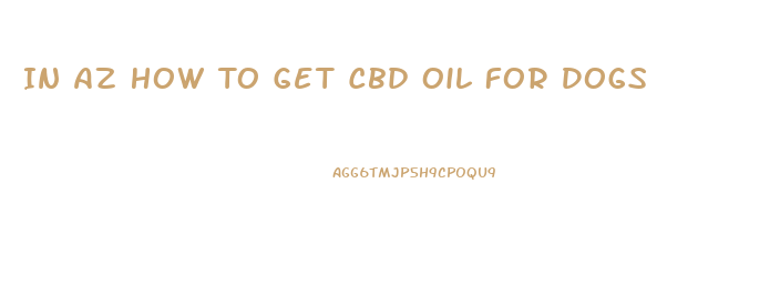 In Az How To Get Cbd Oil For Dogs