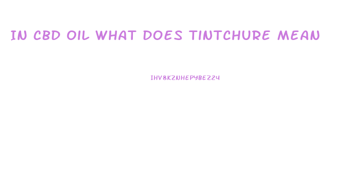 In Cbd Oil What Does Tintchure Mean