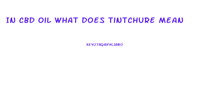 In Cbd Oil What Does Tintchure Mean