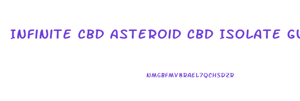 Infinite Cbd Asteroid Cbd Isolate Gummies